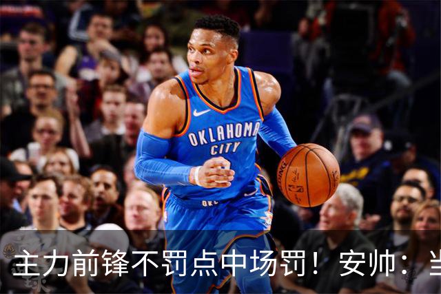主力前锋不罚点中场罚！安帅：当时吉马良斯是最佳人选