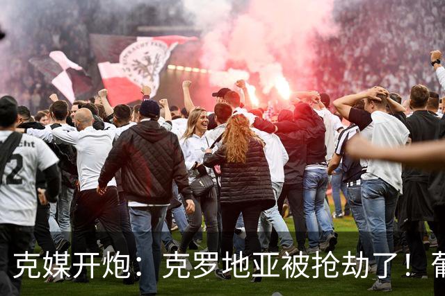 克媒开炮：克罗地亚被抢劫了！葡萄牙12人作战，FIFA偏向强队