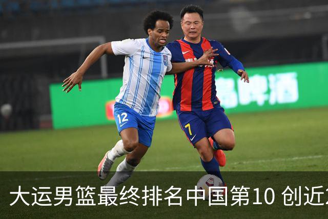 大运男篮最终排名中国第10 创近20年最佳战绩