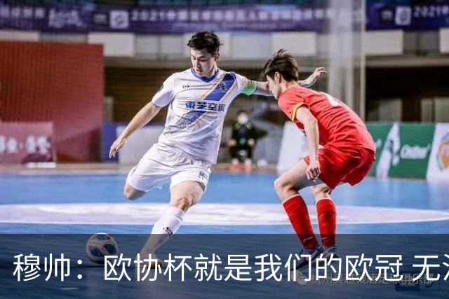 穆帅：欧协杯就是我们的欧冠 无法想象退休那一天