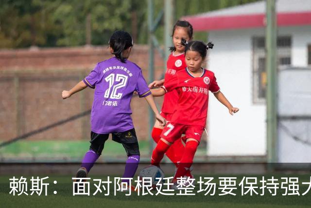 赖斯：面对阿根廷整场要保持强大意志力 我现在已经焕然一新