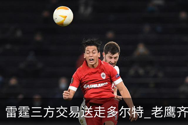 雷霆三方交易送走多尔特 老鹰齐聚三位加拿大国手