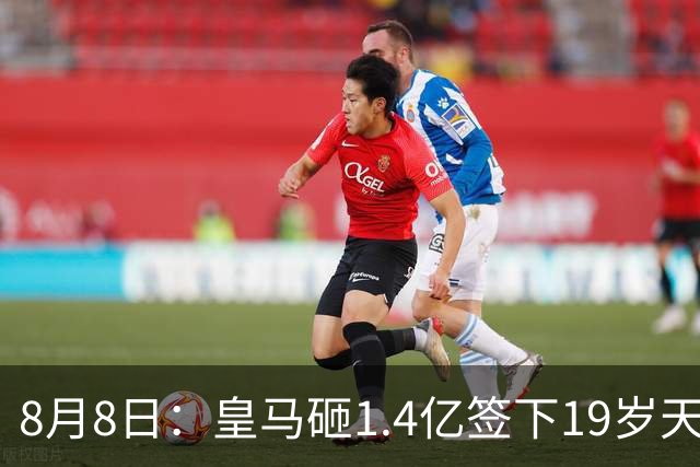 8月8日：皇马砸1.4亿签下19岁天才！巴萨同时搞定罗德里，西甲一夜双响